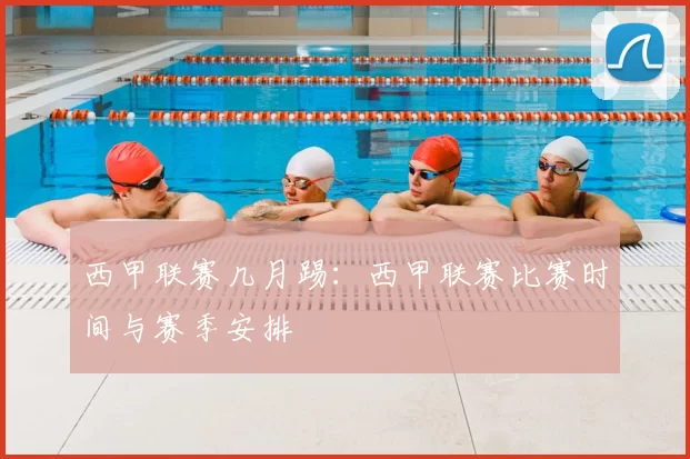 西甲联赛几月踢:西甲联赛比赛时间与赛季安排