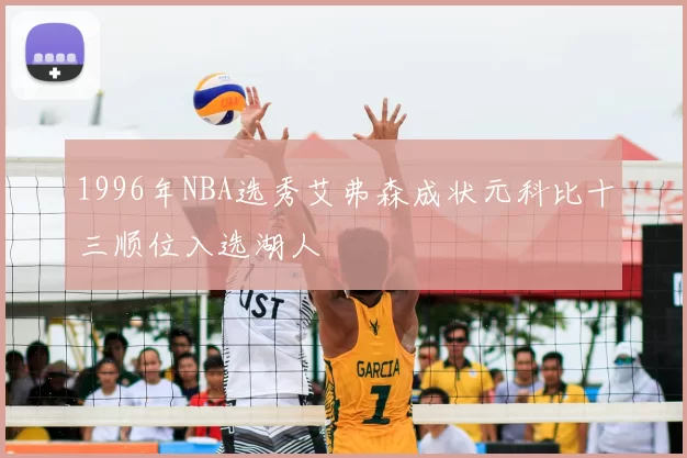 1996年NBA选秀艾弗森成状元科比十三顺位入选湖人