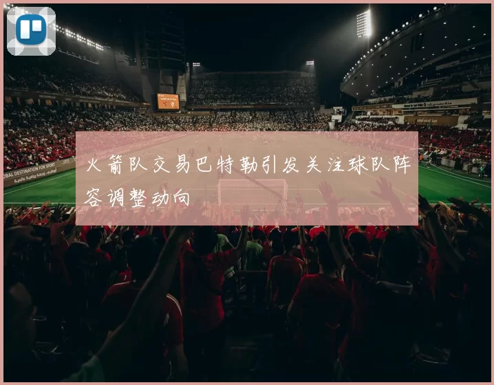 火箭队交易巴特勒引发关注球队阵容调整动向