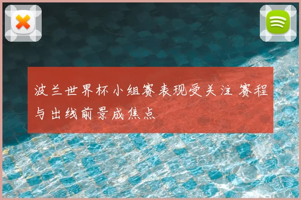 波兰世界杯小组赛表现受关注 赛程与出线前景成焦点