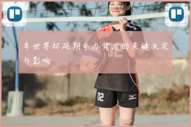 年世界杯延期举办背后的关键决定与影响