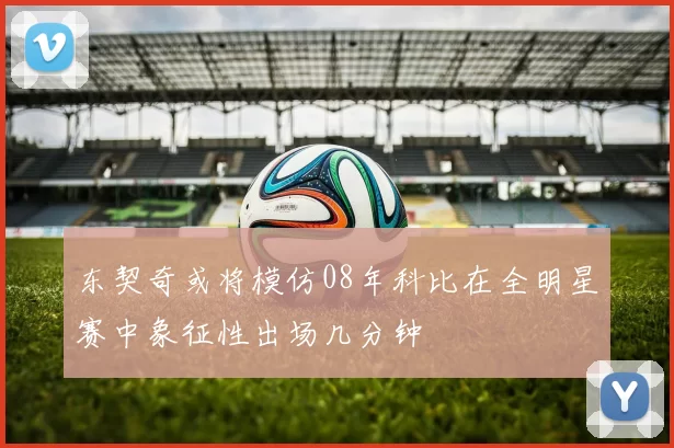 东契奇或将模仿08年科比在全明星赛中象征性出场几分钟