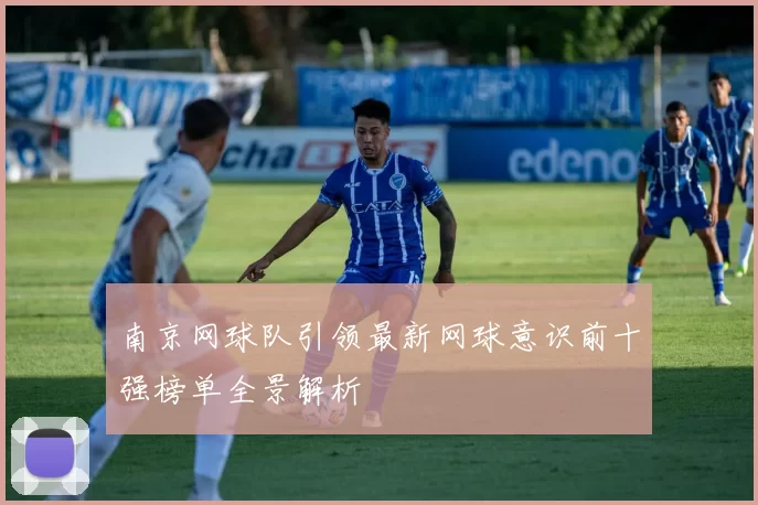 南京网球队引领最新网球意识前十强榜单全景解析