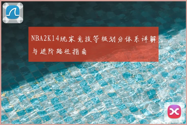 NBA2K14玩家竞技等级划分体系详解与进阶路径指南