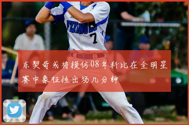 东契奇或将模仿08年科比在全明星赛中象征性出场几分钟