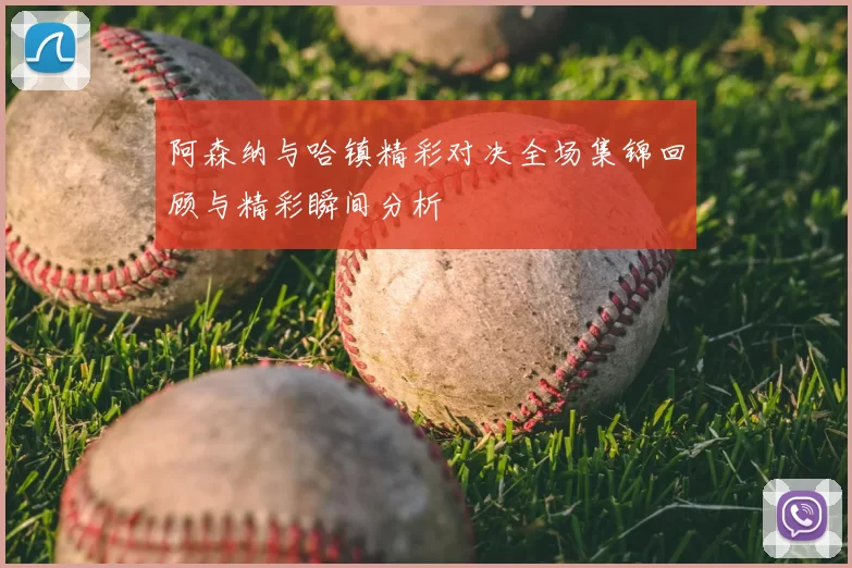 阿森纳与哈镇精彩对决全场集锦回顾与精彩瞬间分析