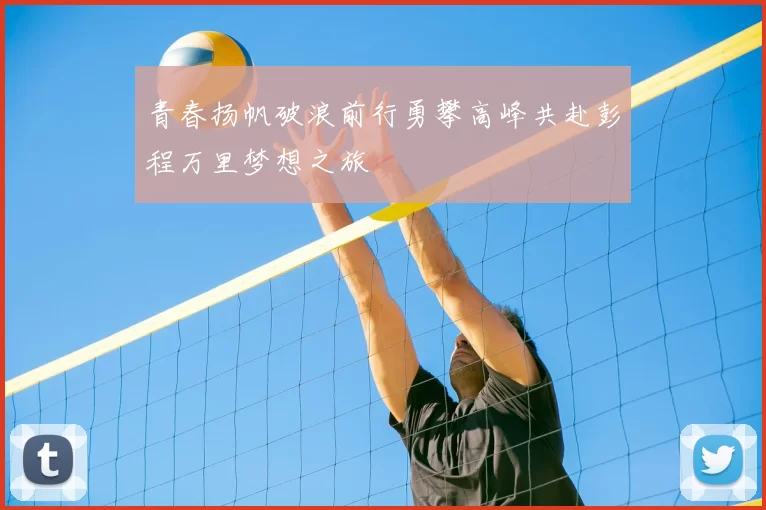 青春扬帆破浪前行勇攀高峰共赴彭程万里梦想之旅