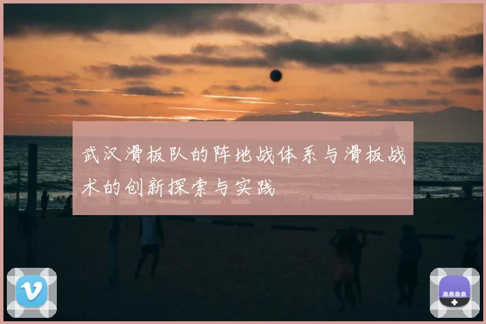 武汉滑板队的阵地战体系与滑板战术的创新探索与实践