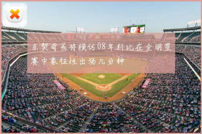 东契奇或将模仿08年科比在全明星赛中象征性出场几分钟