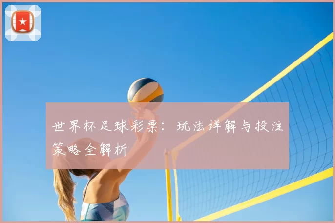 世界杯足球彩票：玩法详解与投注策略全解析