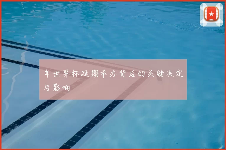 年世界杯延期举办背后的关键决定与影响