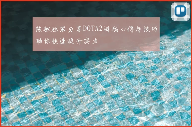 陈敏独家分享DOTA2游戏心得与技巧助你快速提升实力
