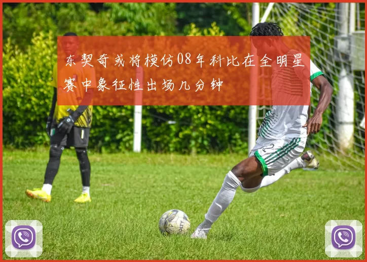 东契奇或将模仿08年科比在全明星赛中象征性出场几分钟