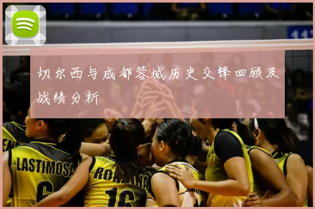 切尔西与成都蓉城历史交锋回顾及战绩分析
