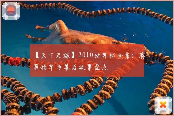 【天下足球】2010世界杯全集:赛事精华与幕后故事盘点