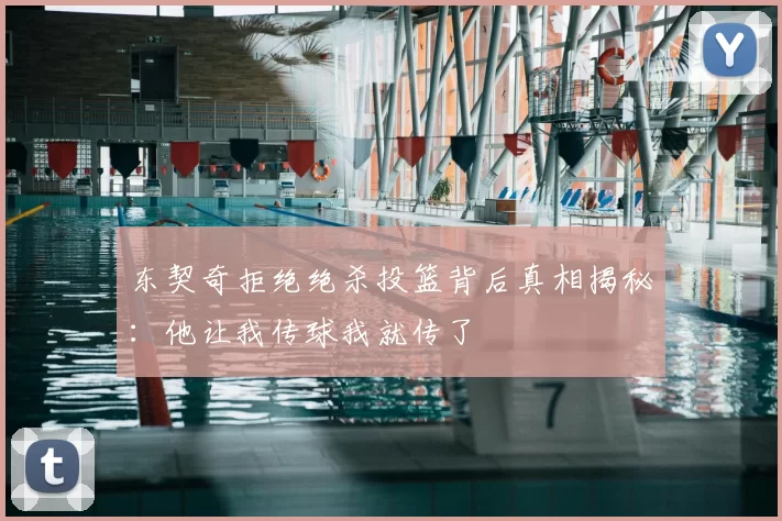 东契奇拒绝绝杀投篮背后真相揭秘:他让我传球我就传了