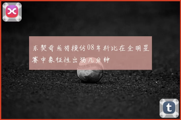 东契奇或将模仿08年科比在全明星赛中象征性出场几分钟