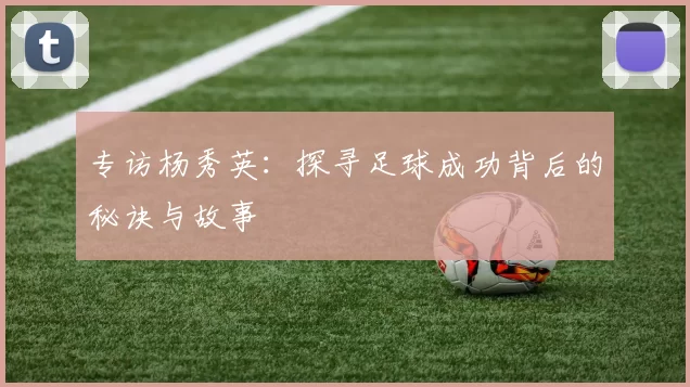 专访杨秀英：探寻足球成功背后的秘诀与故事